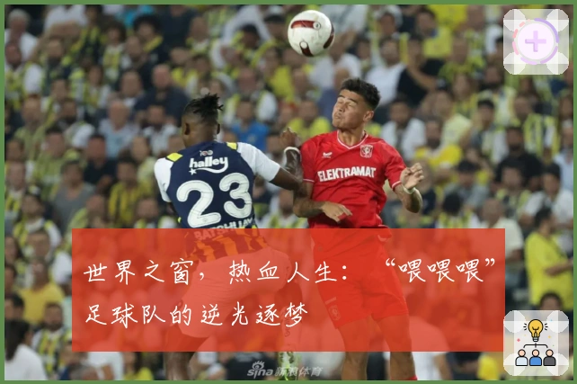 世界之窗，热血人生：“喂喂喂”足球队的逆光逐梦