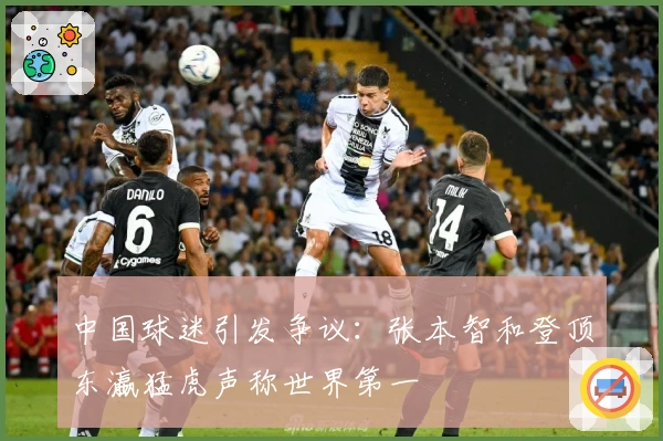 中国球迷引发争议：张本智和登顶东瀛猛虎声称世界第一