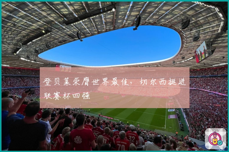 登贝莱荣膺世界最佳，切尔西挺进联赛杯四强
