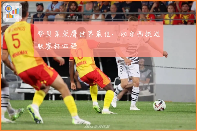 登贝莱荣膺世界最佳,切尔西挺进联赛杯四强